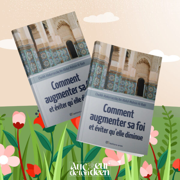 Comment Augmenter Sa Foi Et Éviter Qu'elle Diminue, De Cheikh AbdurRazzâq Ibn Abdul-Muhsin Al-Badr