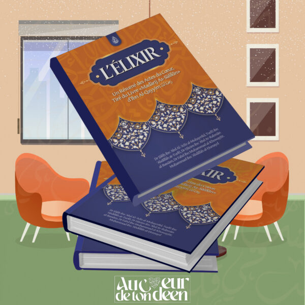 L'élixir: Un Résumé Des Actes Du Cœur, Tiré Du Livre Madarij As-Salikin D'Ibn Al-Qayyim